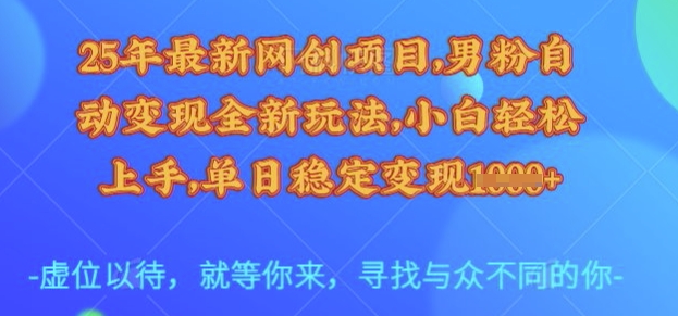 25年最新网创项目，男粉自动变现全新玩法，小白轻松上手，单日稳定变现多张【揭秘】-Xiaobei云