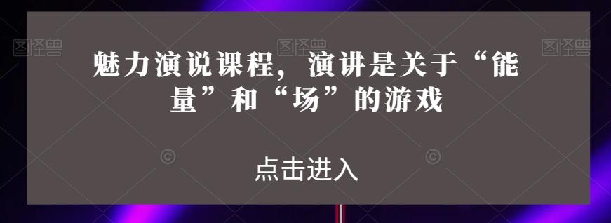 魅力演说课程，演讲是关于“能量”和“场”的游戏-Xiaobei云