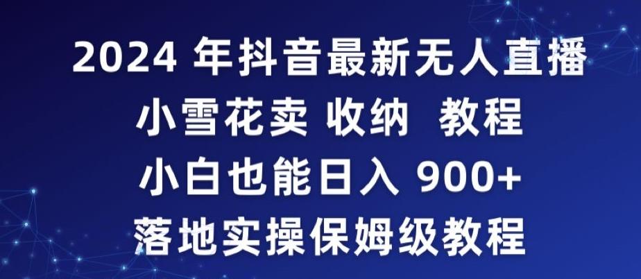 2024年抖音最新无人直播小雪花卖收纳教程，小白也能日入900+落地实操保姆级教程【揭秘】-Xiaobei云