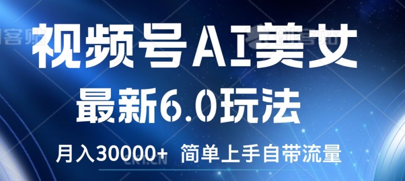 视频号AI美女最新6.0玩法，简单上手自带流量，月入3w【揭秘】-Xiaobei云