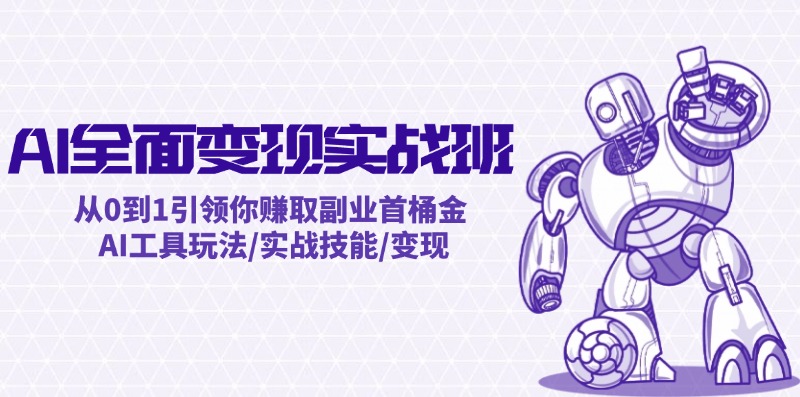 AI全面变现实操班：从0到1引领你赚取副业首桶金 AI工具玩法/实战技能/变现-Xiaobei云