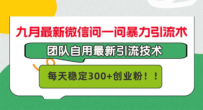 九月最新微信问一问暴力引流术，团队自用引流术，每天稳定300+创…-Xiaobei云