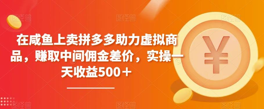 在咸鱼上卖拼多多助力虚拟商品，赚取中间佣金差价，实操一天收益500＋-Xiaobei云