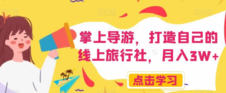 掌上导游，打造自己的线上旅行社，月入3W+【揭秘】-Xiaobei云
