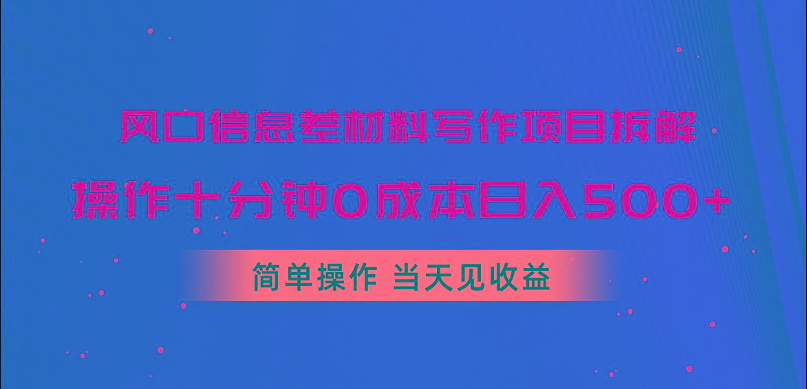 风口信息差材料写作项目拆解，操作十分钟0成本日入500+，简单操作当天…-Xiaobei云