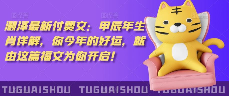 ‮泽灏‬最新‮费付‬文：甲‮年辰‬生肖详解，‮今你‬年的好运，就‮这由‬篇福文‮你为‬开启！-Xiaobei云