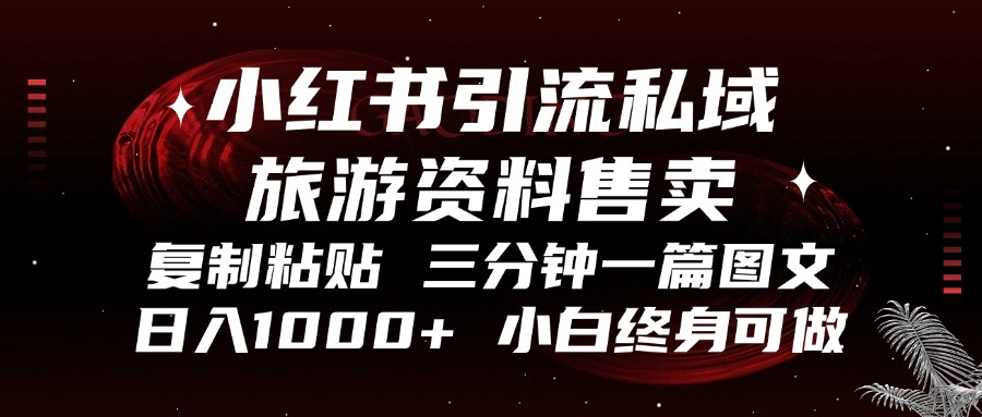 小红书引流私域旅游资料售卖，复制粘贴，三分钟一篇图文，日入1000+，...-Xiaobei云