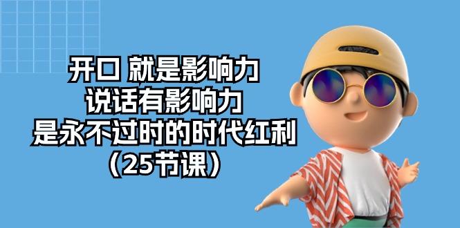 开口 就是影响力，说话有影响力，是永不过时的时代红利(25节课-Xiaobei云