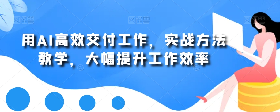 用AI高效交付工作，实战方法教学，大幅提升工作效率-Xiaobei云
