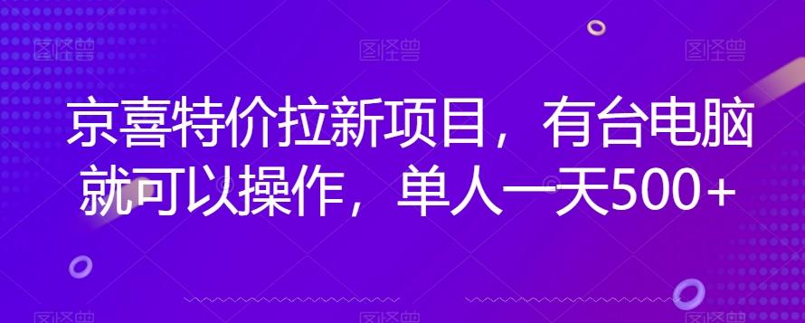 京喜特价拉新新玩法，有台电脑就可以操作，单人一天500+【揭秘】-Xiaobei云