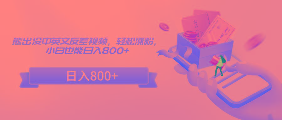 熊出没中英文反差视频，轻松涨粉，小白也能日入800+-Xiaobei云