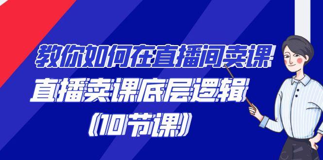 教你如何在直播间卖课的语法，直播卖课底层逻辑(10节课)-Xiaobei云