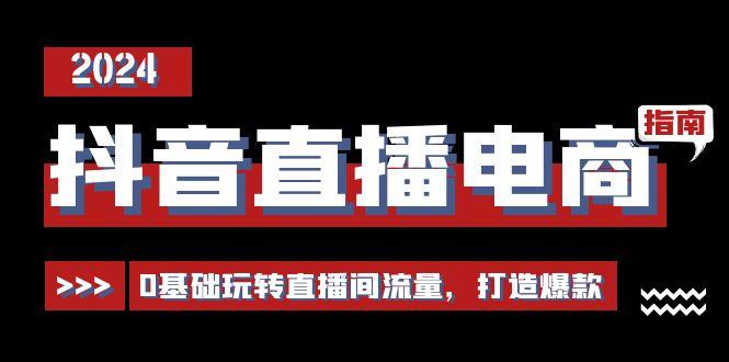 抖音直播电商运营必修课，0基础玩转直播间流量，打造爆款(29节)-Xiaobei云