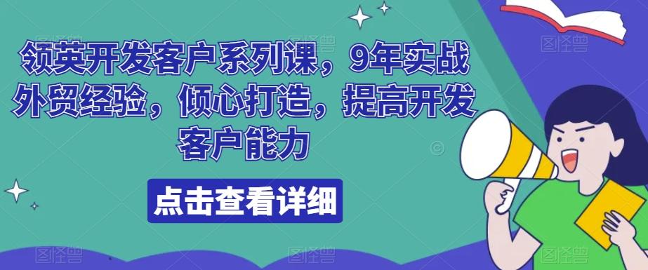 领英开发客户系列课，9年实战外贸经验，倾心打造，提高开发客户能力-Xiaobei云