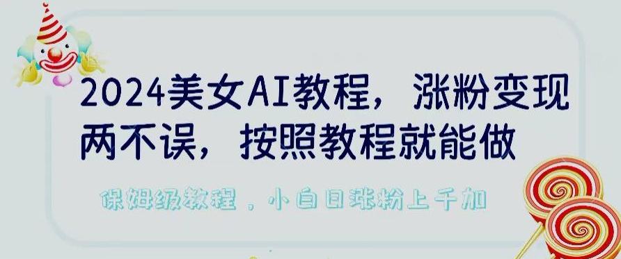 2024美女AI教程，涨粉变现两不误，按照教程制作就能做，平台低概率检测出是AI制作【揭秘】-Xiaobei云