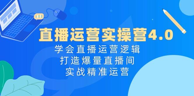 直播运营实操营4.0：学会直播运营逻辑，打造爆量直播间，实战精准运营-Xiaobei云