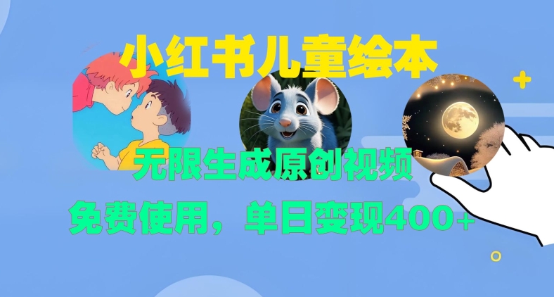 小红书儿童绘本，无限生成原创视频，免费使用，单日变现400+-Xiaobei云