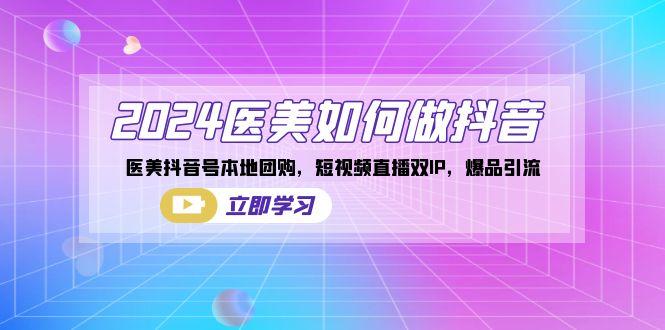 2024医美如何做抖音，医美抖音号本地团购，短视频直播双IP，爆品引流-Xiaobei云