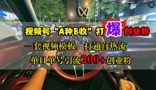 视频号“A种B收”打爆创业粉，一套视频模板打通自热流，单日单号引流200+创业粉-Xiaobei云