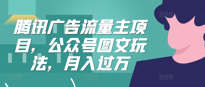 腾讯广告流量主项目，公众号图文玩法，月入过万-Xiaobei云
