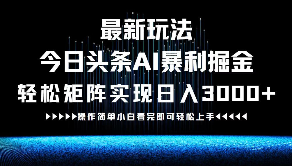 最新今日头条AI暴利掘金玩法，轻松矩阵日入3000+-Xiaobei云