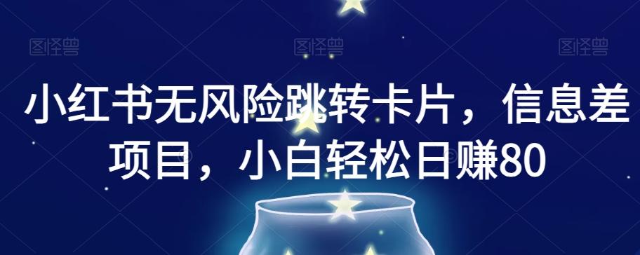 小红书无风险跳转卡片，信息差项目，小白轻松日赚800【揭秘】-Xiaobei云