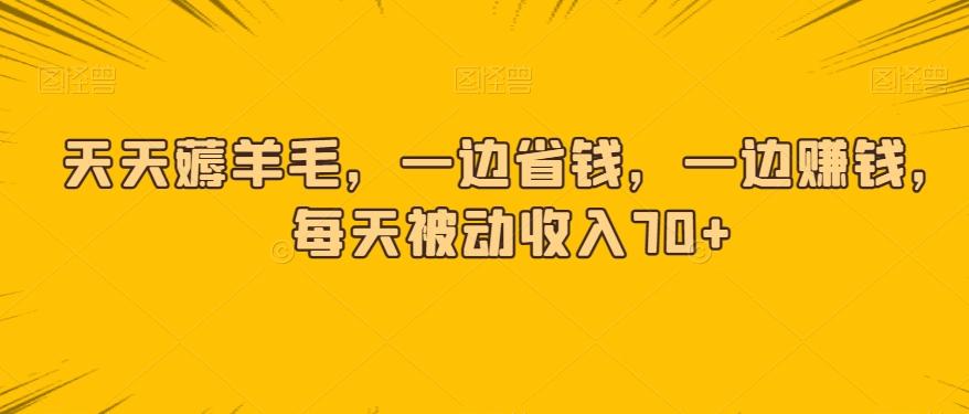 天天薅羊毛，一边省钱，一边赚钱，每天被动收入70+-Xiaobei云
