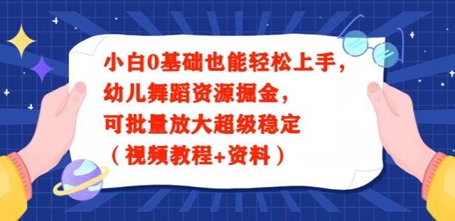 小白0基础也能轻松上手，幼儿舞蹈资源掘金，可批量放大超级稳定（视频教程+资料）-Xiaobei云