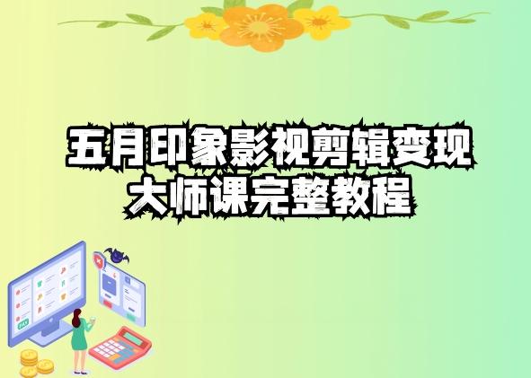 五自印象影视剪辑变现大师课完整教程-Xiaobei云