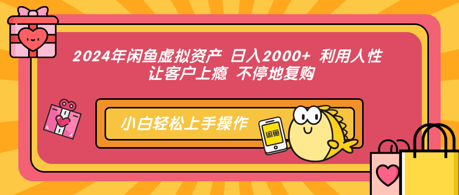 2024年闲鱼虚拟资产 日入2000+ 利用人性 让客户上瘾 不停地复购-Xiaobei云