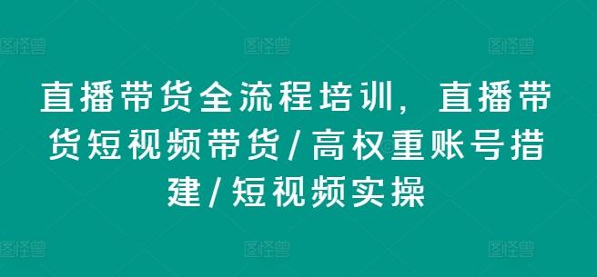 直播带货全流程培训，直播带货短视频带货/高权重账号措建/短视频实操-Xiaobei云