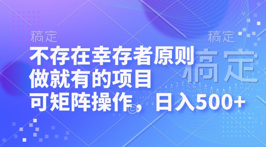 不存在幸存者原则，做就有的项目，可矩阵操作，日入500+-Xiaobei云