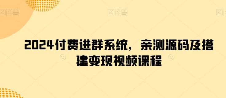 2024付费进群系统，亲测源码及搭建变现视频课程-Xiaobei云