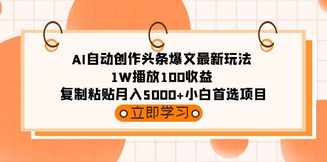 (9260期)AI自动创作头条爆文最新玩法 1W播放100收益 复制粘贴月入5000+小白首选项目-Xiaobei云