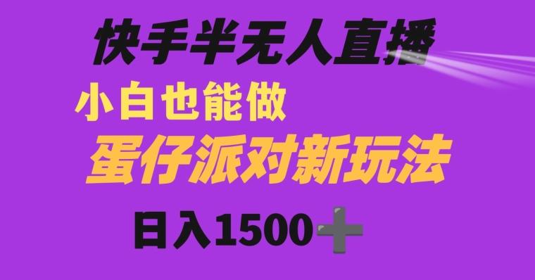 快手最新半无人直播蛋仔派对日入1500+小白也能操作-Xiaobei云