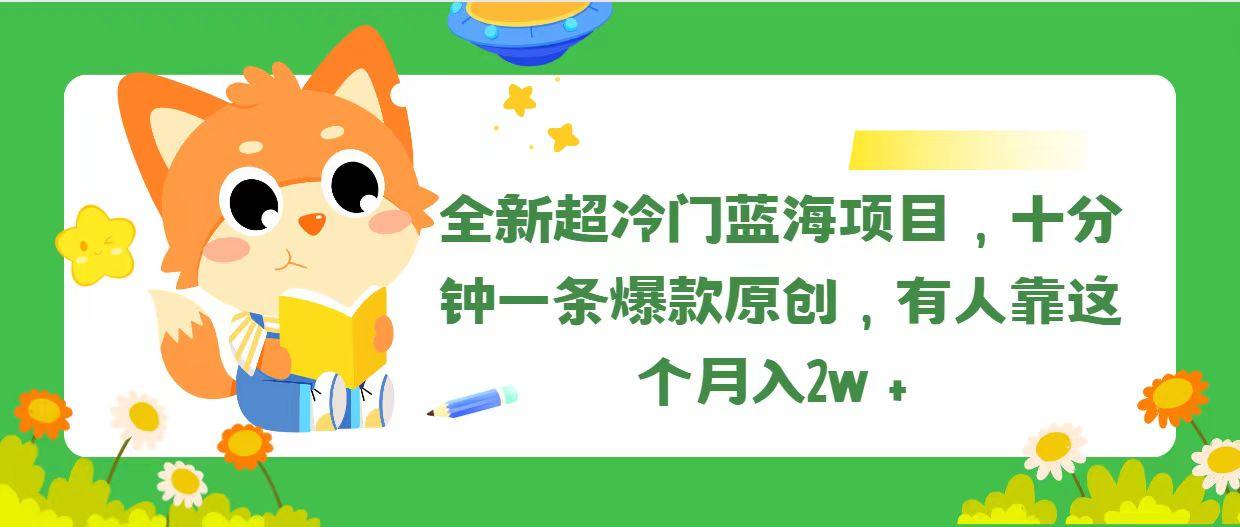 全新超冷门蓝海项目，十分钟一条爆款原创，有人靠这个月入2w＋-Xiaobei云