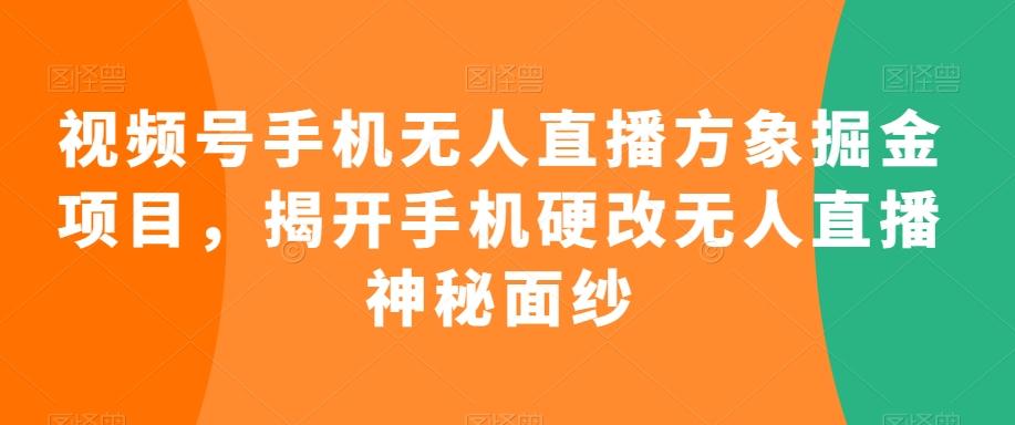 视频号手机无人直播方象掘金项目，揭开手机硬改无人直播神秘面纱-Xiaobei云