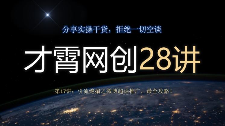 才霄网创28讲第17讲：引流绝招之微博超话推广，最全攻略！-Xiaobei云