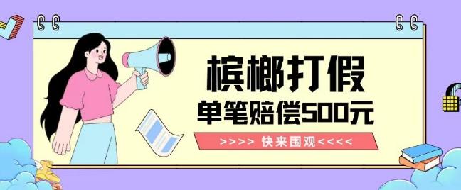 【独家揭秘】槟榔打假赔偿玩法操作简单有手就行单笔订单可赔偿500元【纯绿色】-Xiaobei云