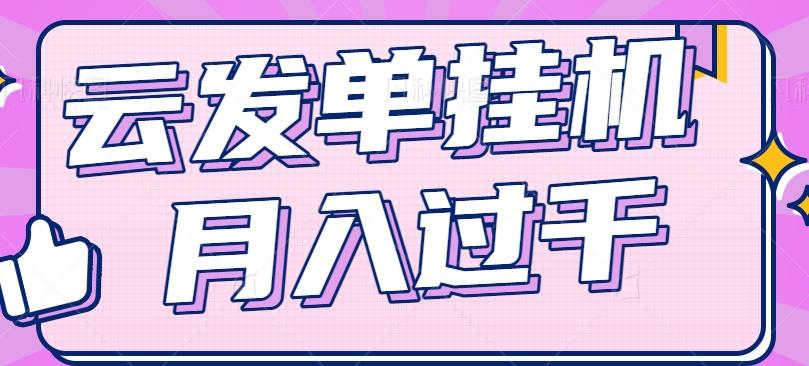云发单挂机赚钱项目，零成本零门槛，新手躺平也能月入过千！-Xiaobei云