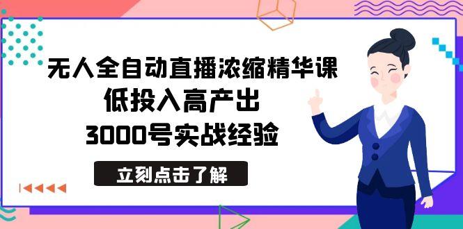 最新无人全自动直播浓缩精华课，低投入高产出，3000号实战经验-Xiaobei云