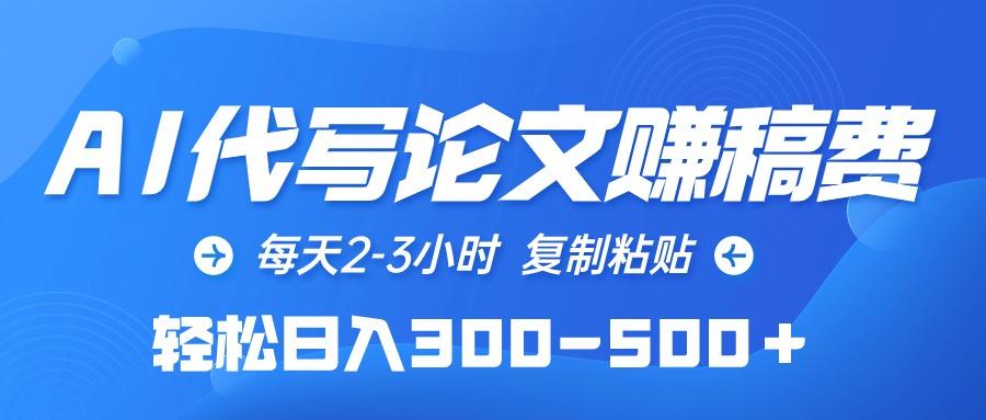 (10042期)AI代写论文赚稿费，每天2-3小时，复制粘贴，轻松日入300-500＋-Xiaobei云