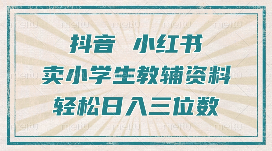 抖音小红书卖小学生教辅资料，操作简单，小白也能轻松上手，一个月利润1W+-Xiaobei云