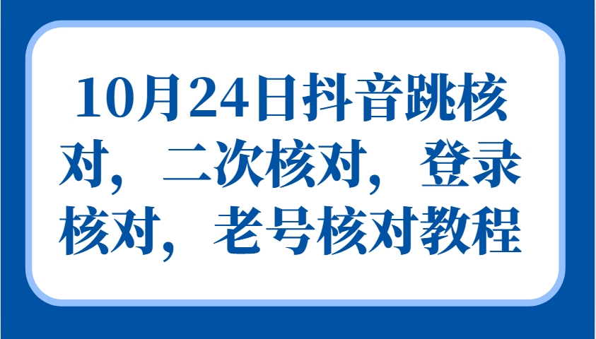 10月24日抖音跳核对，二次核对，登录核对，老号核对教程-Xiaobei云