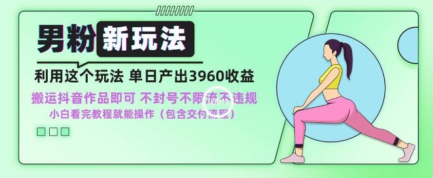 男粉新玩法小白一天也能有3960的收益，不违规不封号不限流，操作当天就能出单【揭秘】-Xiaobei云