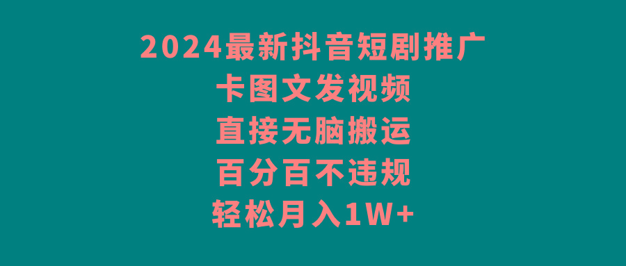 2024最新抖音短剧推广，卡图文发视频 直接无脑搬 百分百不违规 轻松月入1W+-Xiaobei云