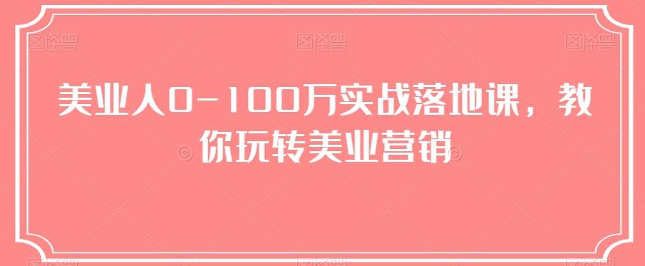 美业人0-100万实战落地课，教你玩转美业营销-Xiaobei云