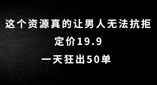 这个资源真的让男人无法抗拒，定价19.9.一天狂出50单【揭秘】-Xiaobei云