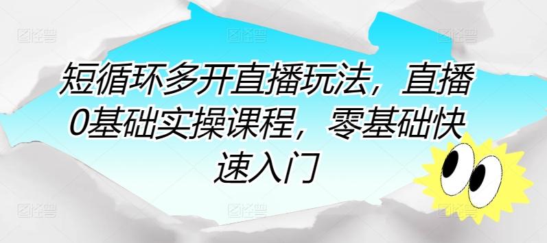 短循环多开直播玩法，直播0基础实操课程，零基础快速入门-Xiaobei云