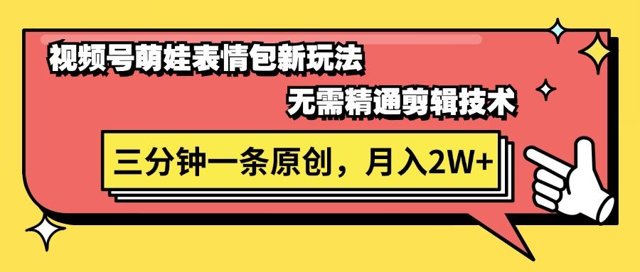 视频号萌娃表情包新玩法，无需精通剪辑，三分钟一条原创视频，月入2W+-Xiaobei云